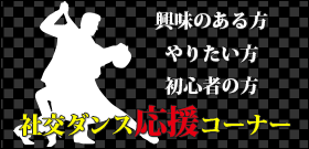 社交ダンス応援コーナー | 社交ダンスに興味のある方、やりたい方、初心者の方、個々で悩みを一発解消！